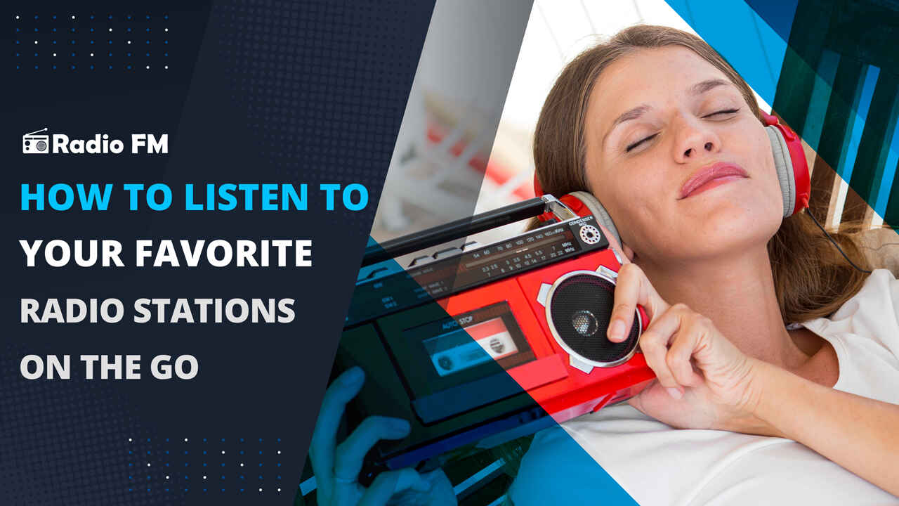 How To Listen to Your Favorite Radio Stations On the Go